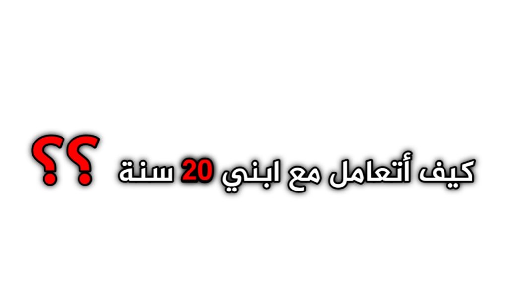 كيف أتعامل مع ابني 20 سنة