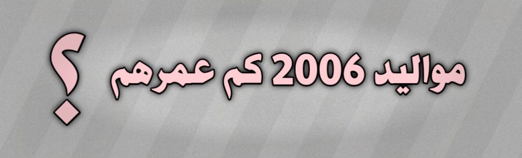 مواليد 2006 كم عمرهم في 2024 