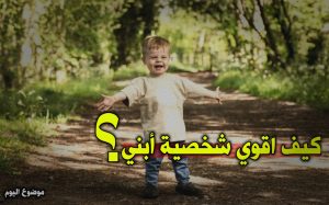 كيف أجعل ابني قوي الشخصية