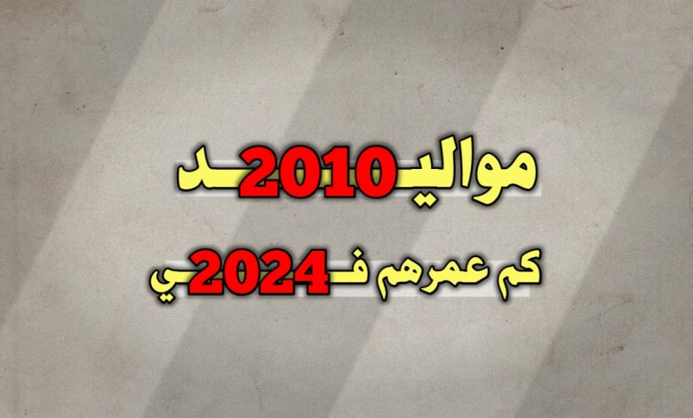 مواليد 2010 كم عمرهم في 2024