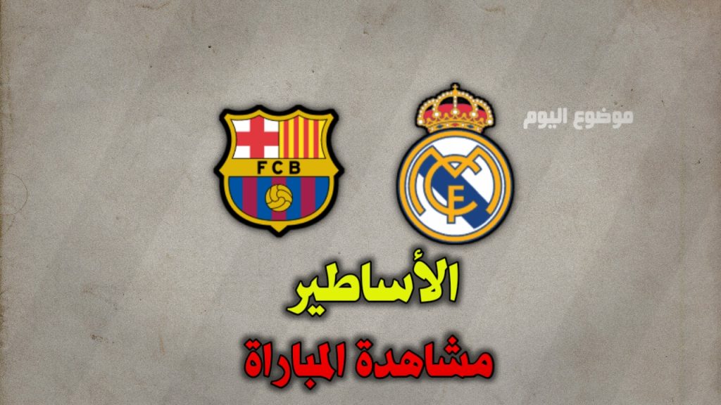 مشاهدة اساطير ريال مدريد وبرشلونة مباشر