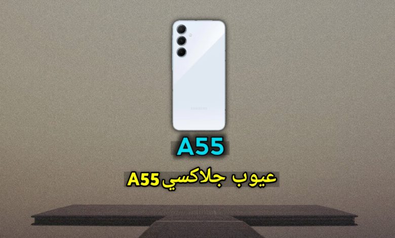 عيوب سامسونج A55