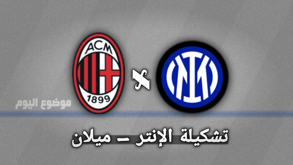 تشكيلة الإنتر و ميلان اليوم في نهائي كأس السوبر الإيطالي 2025