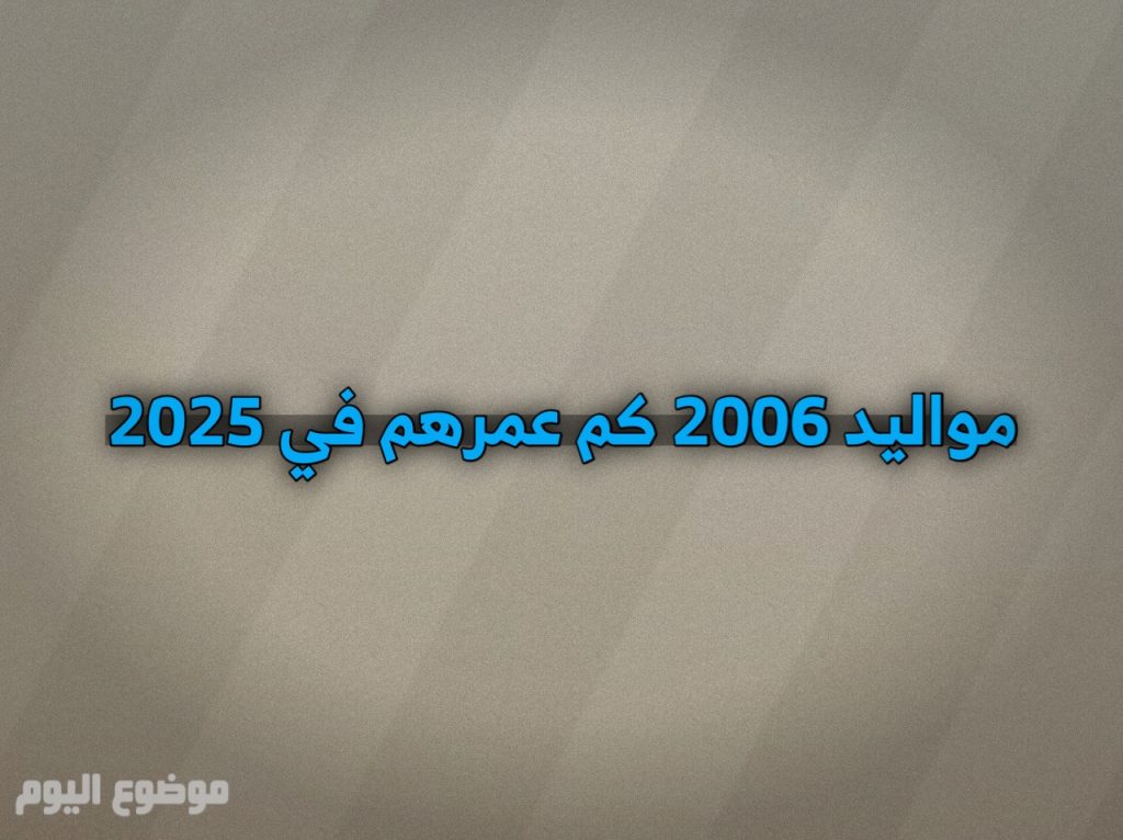 مواليد 2006 كم عمرهم في 2025