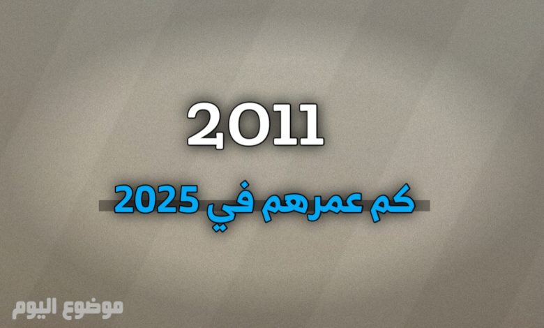 مواليد 2011 كم عمرهم في 2025