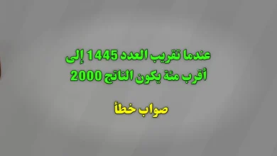عندما تقريب العدد 1445 إلى أقرب مئة يكون الناتج 2000