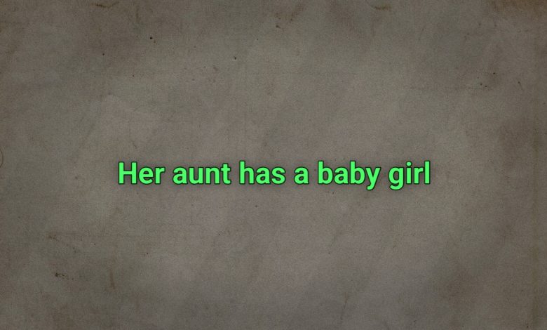 Her aunt has a baby girl