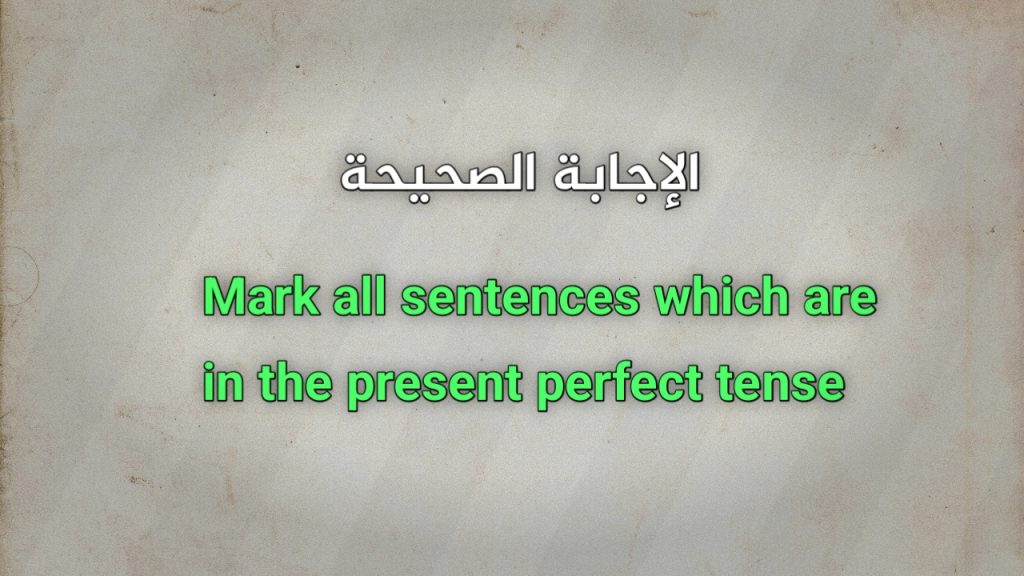 Mark all sentences which are in the present perfect tense