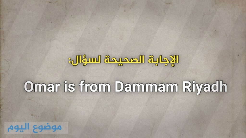 Omar is from Dammam Riyadh