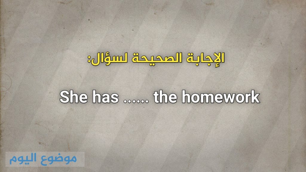 She has ...... the homework