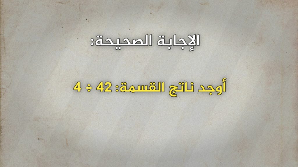 أوجد ناتج القسمة: 42 ÷ 4