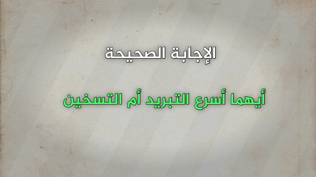 أيهما أسرع التبريد أم التسخين