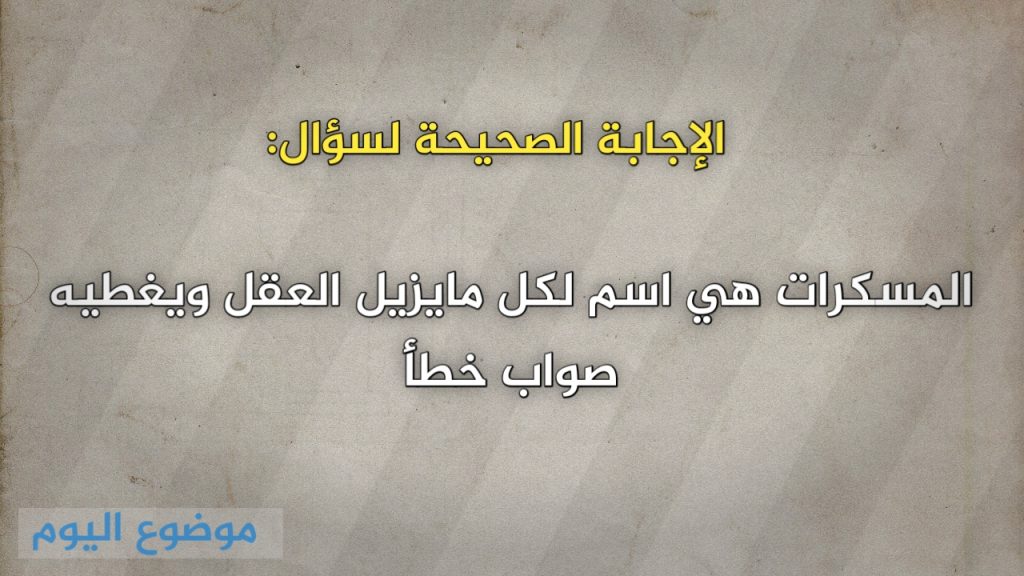المسكرات هي اسم لكل مايزيل العقل ويغطيه صواب خطأ