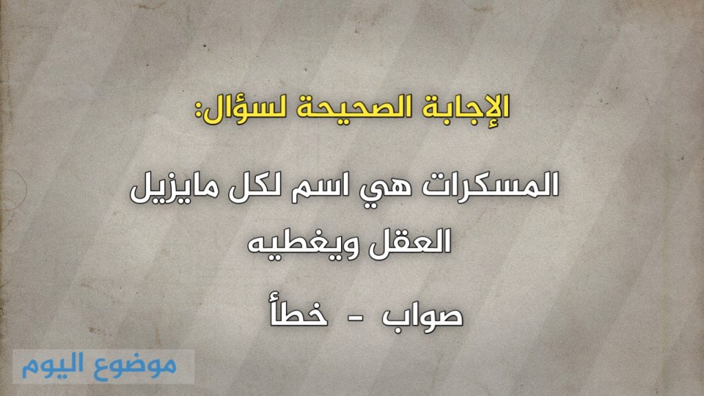 المسكرات هي اسم لكل مايزيل العقل ويغطيه صواب خطأ