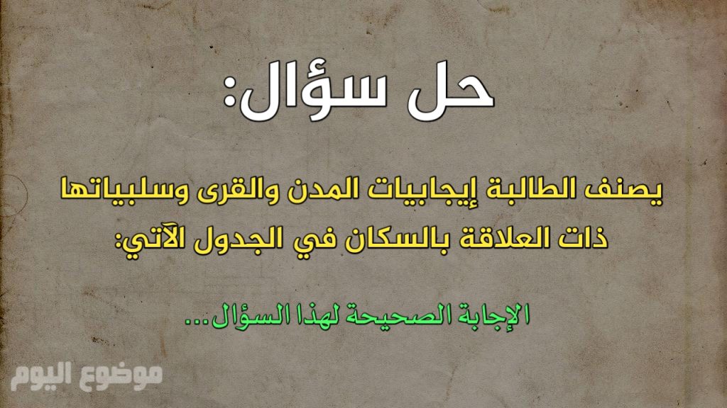 يصنّف الطالبة إيجابيات المدن والقرى وسلبياتها ذات العلاقة بالسكان في الجدول الآتي