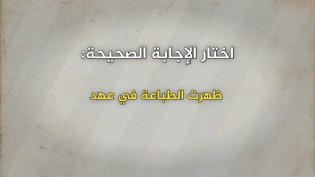 ظهرت الطباعة في عهد