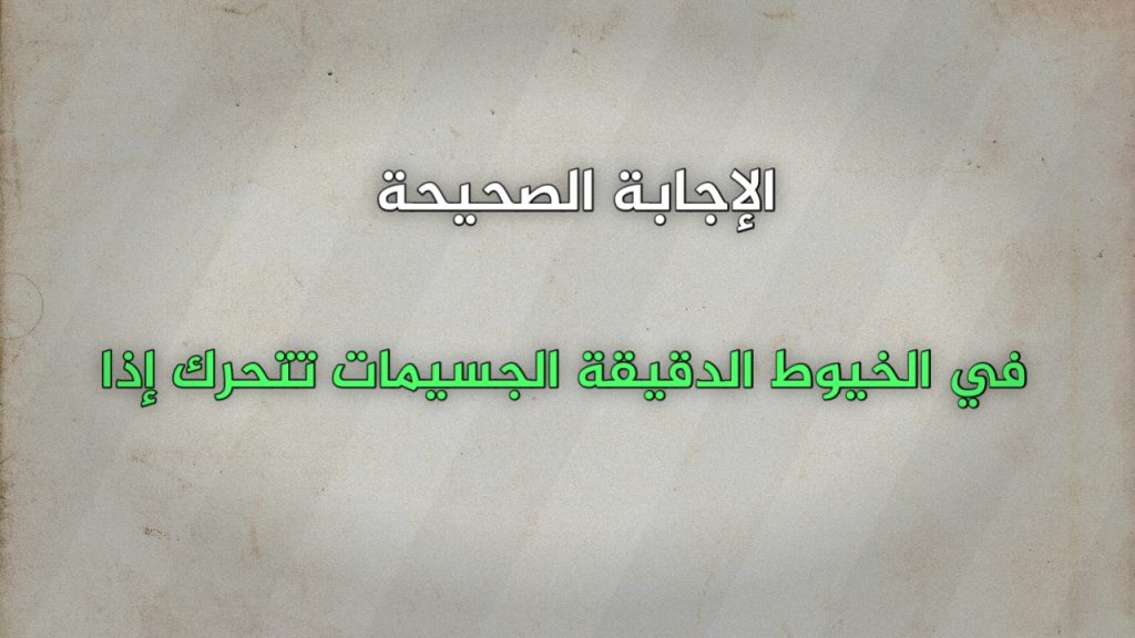 في الخيوط الدقيقة الجسيمات تتحرك إذا