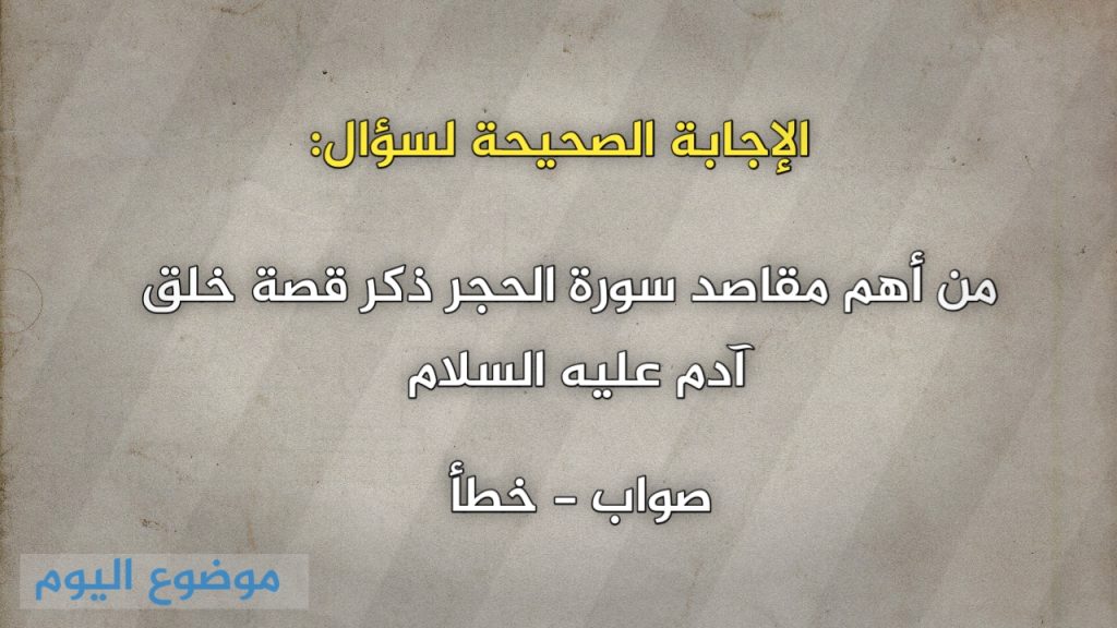 من أهم مقاصد سورة الحجر ذكر قصة خلق آدم عليه السلام صواب خطأ