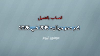 كم عمر مواليد 2015 في 2026؟ الحساب بالتفصيل