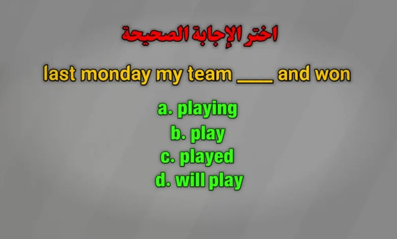 last monday my team ____ and won a. playing b. play c. played d. will play