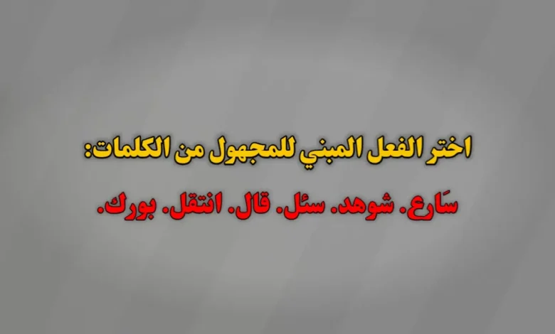 اختر الفعل المبني للمجهول من الكلمات سَارع. شوهد. سئل. قال. انتقل. بورك.