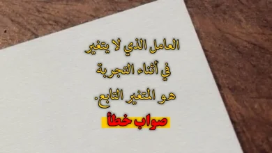 العامل الذي لا يتغير في أثناء التجربة هو المتغير التابع. صواب خطأ