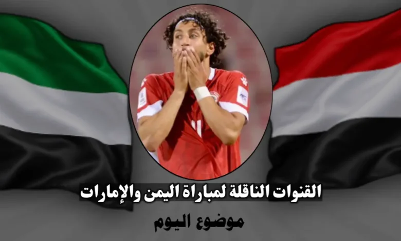 القنوات الناقلة لمباراة اليمن والإمارات في خليجي 27 وموعد المباراة