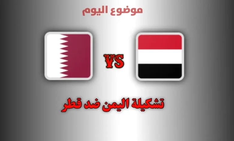 تشكيلة اليمن ضد قطر اليوم في كأس الخليج 2026