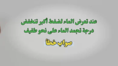 عند تعرض الماء لضغط أكبر تنخفض درجة تجمد الماء على نحو طفيف صواب خطأ