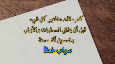 كتب الله مقادير كل شيء قبل أن يخلق السموات، والأرض بخمسين ألف سنة . صواب خطأ