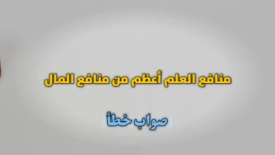 منافع العلم أعظم من منافع المال. صواب خطأ