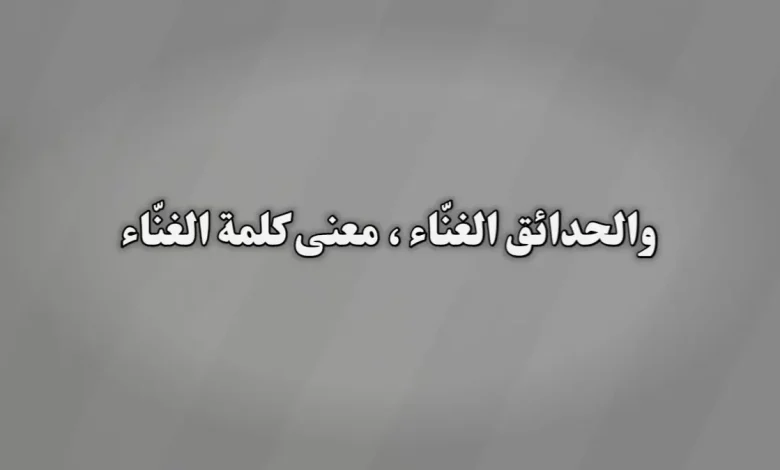 والحدائق الغنّاء ، معنى كلمة الغنّاء