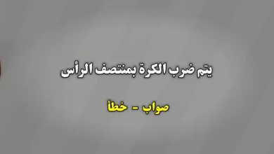 يتم ضرب الكرة بمنتصف الرأس صواب خطأ