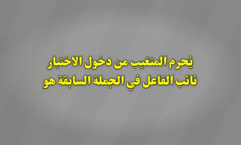 يُحرم المتغيب من دخول الاختبار نائب الفاعل في الجملة السابقة هو