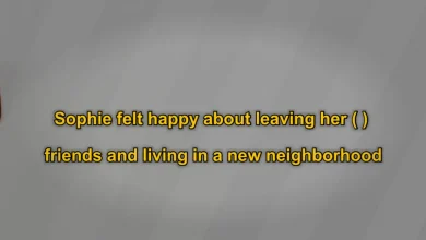 Sophie felt happy about leaving her ( ) friends and living in a new neighborhood