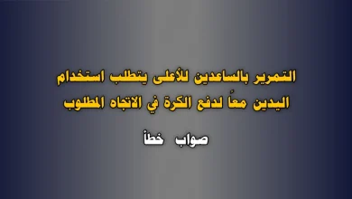 التمرير بالساعدين للأعلى يتطلب استخدام اليدين معًا لدفع الكرة في الاتجاه المطلوب صواب خطأ