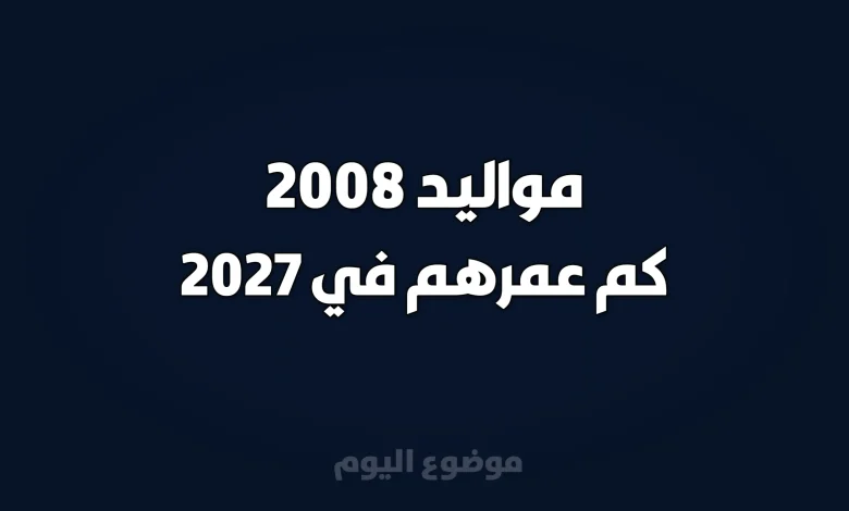 كم عمر مواليد 2008 في 2027